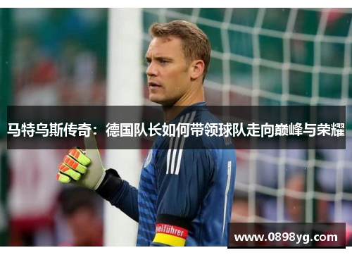 马特乌斯传奇：德国队长如何带领球队走向巅峰与荣耀