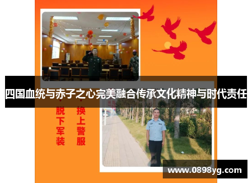 四国血统与赤子之心完美融合传承文化精神与时代责任