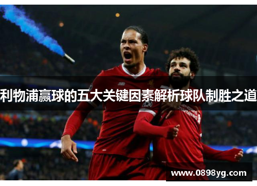 利物浦赢球的五大关键因素解析球队制胜之道