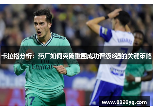 卡拉格分析：药厂如何突破重围成功晋级8强的关键策略