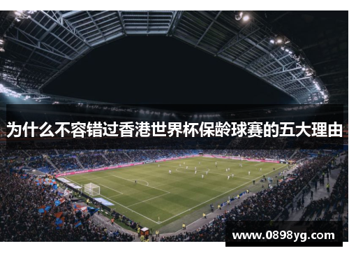 为什么不容错过香港世界杯保龄球赛的五大理由