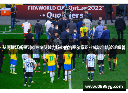 从阿根廷新星到欧洲多队效力核心的洛塞尔索职业成长全轨迹详解篇
